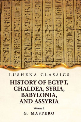History Of Egypt Chaldea, Syria, Babylonia And Assyria Volume 6