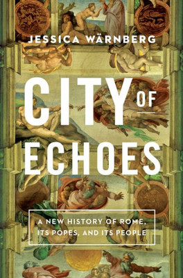 City Of Echoes: A New History Of Rome, Its Popes, And Its People