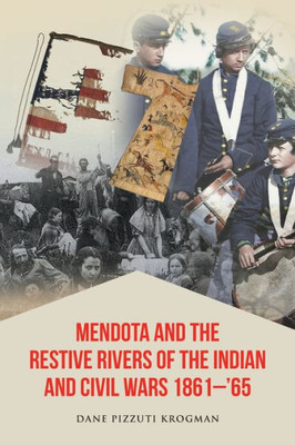 Mendota And The Restive Rivers Of The Indian And Civil Wars 1861-'65