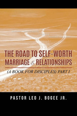 The Road To Self-Worth Marriage And Relationships: (A Book For Disciples) Part I