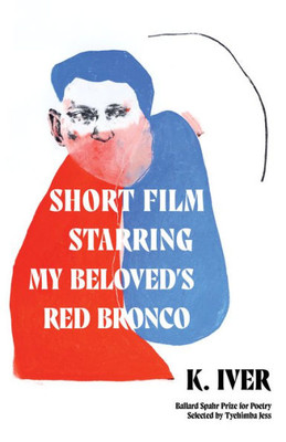 Short Film Starring My BelovedS Red Bronco (Ballard Spahr Prize For Poetry)