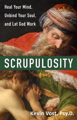 Scrupulosity: Heal Your Mind, Unbind Your Soul, And Let God Work