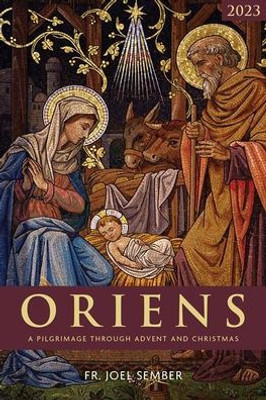 Oriens: A Pilgrimage Through Advent And Christmas 2023