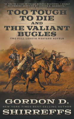 Too Tough To Die And The Valiant Bugles: Two Full Length Western Novels (The Wolfpack Publishing Gordon D. Shirreffs Library Collection)