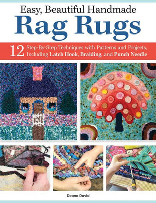 Easy, Beautiful Handmade Rag Rugs: 12 Step-By-Step Techniques With Patterns And Projects, Including Latch Hook, Braiding, And Punch Needle (Landauer) Beginner-Friendly Guide To Making Rugs