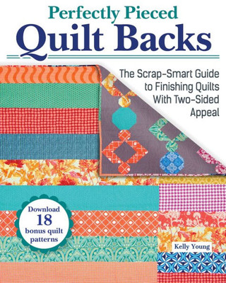 Perfectly Pieced Quilt Backs: The Scrap-Smart Guide To Finishing Quilts With Two-Sided Appeal (Landauer) Bust Your Stash With 30 Quilt Back Designs, 18 Downloadable Quilt Front Patterns, And More