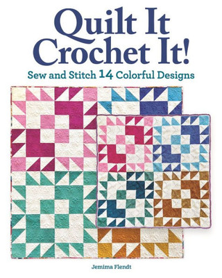 Quilt It, Crochet It!: Sew And Stitch 14 Colorful Designs (Landauer) Beginner'S Guide For Quilters And Crocheters To Learn The Other Craft - Make Quilts, Pillows, Blankets, And More In Fabric Or Yarn