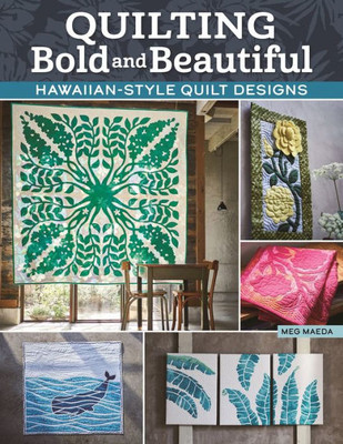 Quilting Bold And Beautiful: Hawaiian-Style Quilt Designs (Landauer) 36 Projects, 8 Applique Motifs, Step-By-Step Instructions And Photos, Templates, And Detailed Technique Tutorials