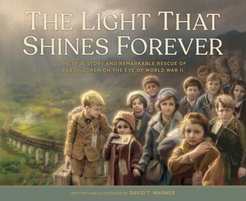 The Light That Shines Forever: The True Story And Remarkable Rescue Of 669 Children On The Eve Of World War Ii