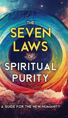 The Seven Laws Of Spiritual Purity: A Guide For The New Humanity (Illustrated)