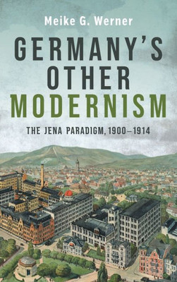 Germany'S Other Modernism: The Jena Paradigm, 1900-1914 (Studies In German Literature Linguistics And Culture, 234)