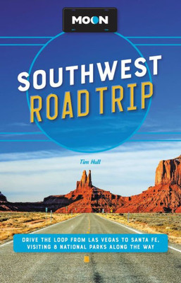 Moon Southwest Road Trip: Drive The Loop From Las Vegas To Santa Fe, Visiting 8 National Parks Along The Way (Travel Guide)