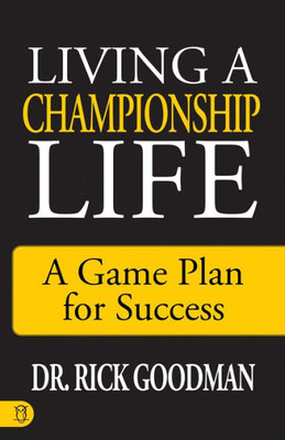 Living A Championship Life: A Game Plan For Success