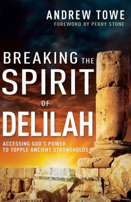 Breaking The Spirit Of Delilah: Accessing GodS Power To Topple Ancient Strongholds