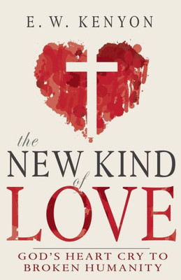 The New Kind Of Love: GodS Heart Cry To Broken Humanity