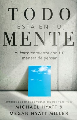 Todo Está En Tu Mente: El Éxito Comienza Con Tu Manera De Pensar (Spanish Edition)