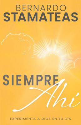 Siempre Ahí: Experimenta A Dios En Tu Día (Vida Profunda) (Spanish Edition)