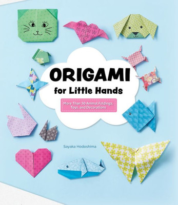 Origami For Little Hands: More Than 30 Animal Foldings, Toys, And Decorations (Happy Fox Books) Kid-Friendly Paper-Folding Projects For Sea Animals, Farm Animals, Hearts, And More, For Ages 4-7