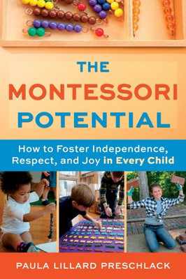 The Montessori Potential: How To Foster Independence, Respect, And Joy In Every Child