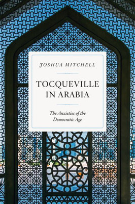 Tocqueville In Arabia: The Anxieties Of The Democratic Age