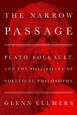 The Narrow Passage: Plato, Foucault, And The Possibility Of Political Philosophy