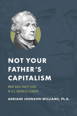 Not Your Father'S Capitalism: What Race Equity Asks Of U.S. Business Leaders