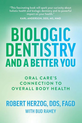 Biologic Dentistry And A Better You: Oral CareS Connection To Overall Body Health