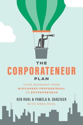 The Corporateneur Plan: Your Roadmap From Mid-Career Professional To Entrepreneur