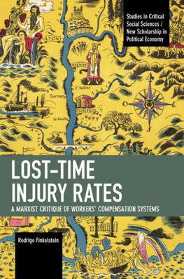 Lost-Time Injury Rates: A Marxist Critique Of Workers' Compensation Systems (Studies In Critical Social Sciences)