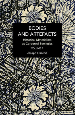 Bodies And Artefacts Vol 1.: Historical Materialism As Corporeal Semiotics