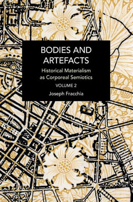 Bodies And Artefacts Vol 2.: Historical Materialism As Corporeal Semiotics