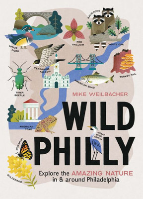 Wild Philly: Explore The Amazing Nature In And Around Philadelphia (Wild Series)