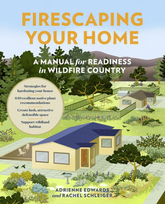 Firescaping Your Home: A Manual For Readiness In Wildfire Country