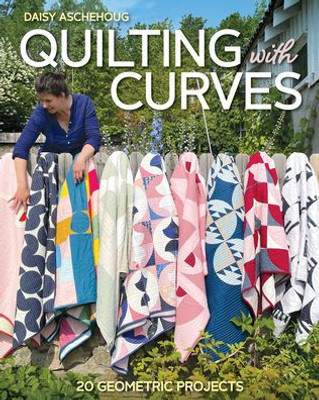 Quilting With Curves: 20 Geometric Projects