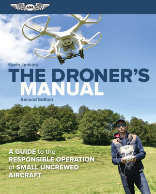 The Droner'S Manual: A Guide To The Responsible Operation Of Small Uncrewed Aircraft