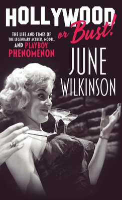 Hollywood Or Bust!: The Life And Times Of The Legendary Actress, Model, And Playboy Phenomenon June Wilkinson
