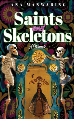 Saints And Skeletons: A Memoir Of Living In Mexico