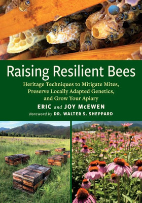 Raising Resilient Bees: Heritage Techniques To Mitigate Mites, Preserve Locally Adapted Genetics, And Grow Your Apiary