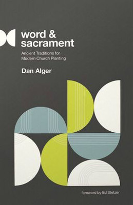 Word And Sacrament: Ancient Traditions For Modern Church Planting