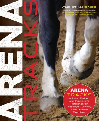 Arena Tracks: The Rider, Trainer, And InstructorS Reference For Dressage, Jumping, And Cavalletti Exercises