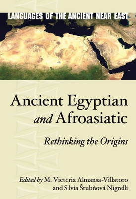 Ancient Egyptian And Afroasiatic: Rethinking The Origins (Languages Of The Ancient Near East)