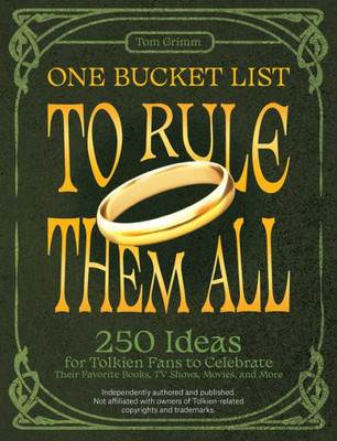 One Bucket List To Rule Them All: 250 Ideas For Tolkien Fans To Celebrate Their Favorite Books, Tv Shows, Movies, And More