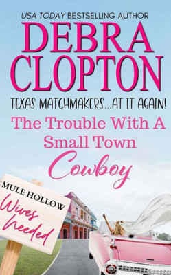 The Trouble With A Small Town Cowboy (Texas Matchmakers At It Again)