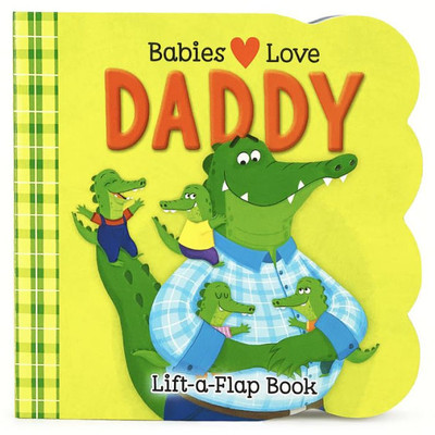 Babies Love Daddy - A Lift-A-Flap Board Book For Babies And Toddlers