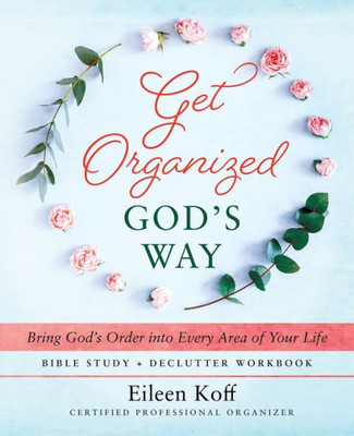 Get Organized God'S Way: Bring God'S Order Into Every Area Of Your Life