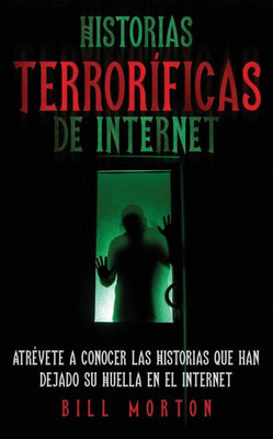 Historias Terroríficas De Internet: Atrévete A Conocer Las Historias Que Han Dejado Su Huella En El Internet (Spanish Edition)