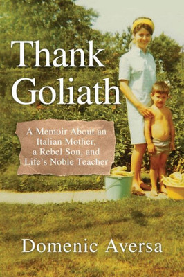 Thank Goliath: A Memoir About An Italian Mother, A Rebel Son, And Life'S Noble Teacher