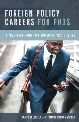 Foreign Policy Careers For Phds: A Practical Guide To A World Of Possibilities