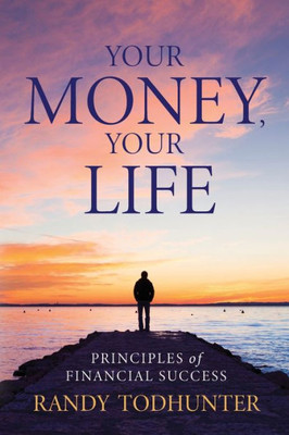 Your Money, Your Life: Principles Of Financial Success