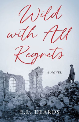 Wild With All Regrets: A Novel